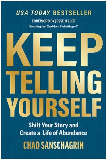 Keep Telling Yourself: Shift Your Story and Create a Life of Abundance, Chad Sanschagrin - Gebonden - 9781637746486