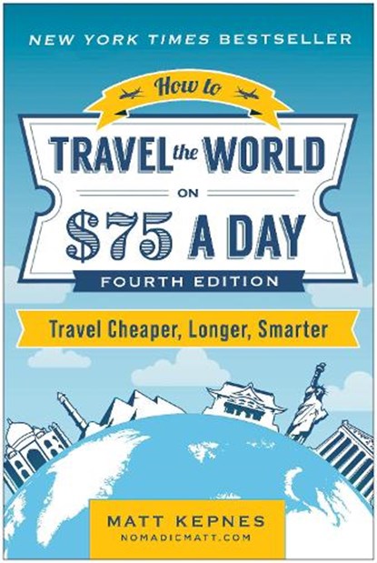 How to Travel the World on $75 a Day: Travel Cheaper, Longer, Smarter, Matt Kepnes - Paperback - 9781637746646