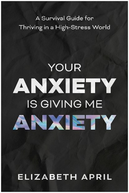 Your Anxiety Is Giving Me Anxiety, Elizabeth April - Paperback - 9781637747636