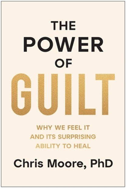 The Power of Guilt: Why We Feel It and Its Surprising Ability to Heal, Chris Moore - Gebonden - 9781637747728