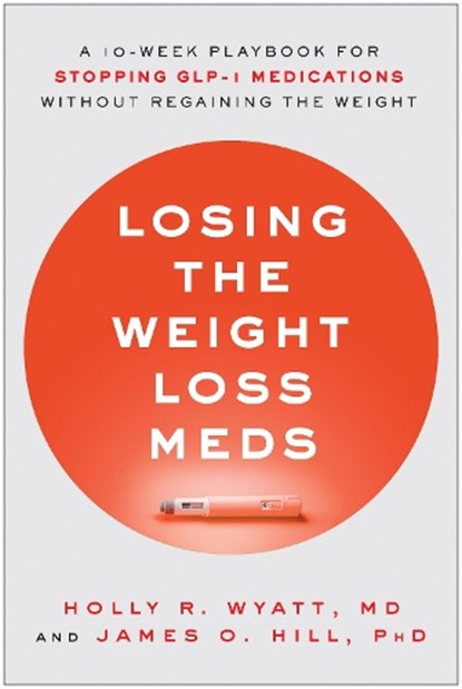 Losing the Weight Loss Meds, Holly R. Wyatt ; James O. Hill - Gebonden - 9781637747803