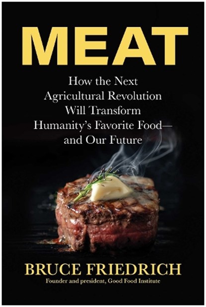 Meat: How the Next Agricultural Revolution Will Transform Humanity's Favorite Food--And Our Future, Bruce Friedrich - Gebonden - 9781637747933