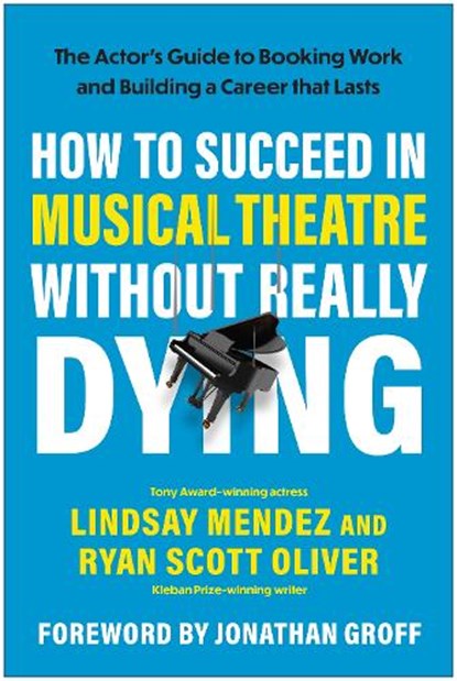 How to Succeed in Musical Theatre Without Really Dying, Lindsay Mendez ; Ryan Scott Oliver - Paperback - 9781637747995