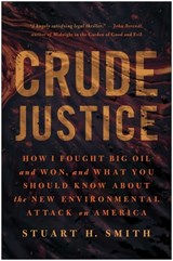 Crude Justice: How I Fought Big Oil and Won, and What You Should Know about the New Environmental Attack on America - Stuart H. Smith - 9781637749395