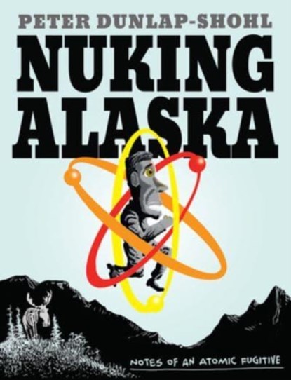 Nuking Alaska, Peter Dunlap-Shohl - Paperback - 9781637790472