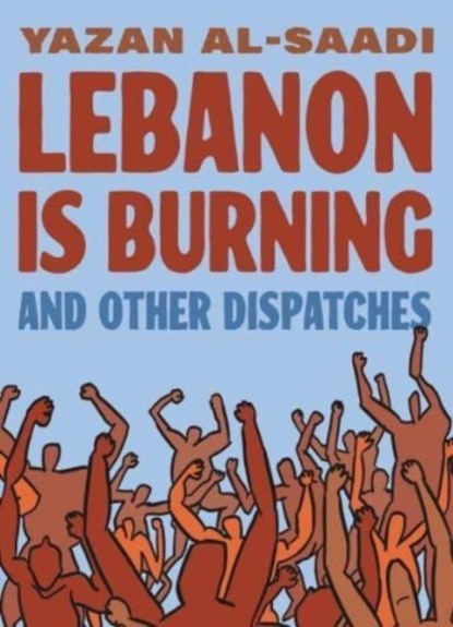 Lebanon Is Burning and Other Dispatches, Yazan Al-Saadi - Paperback - 9781637790786