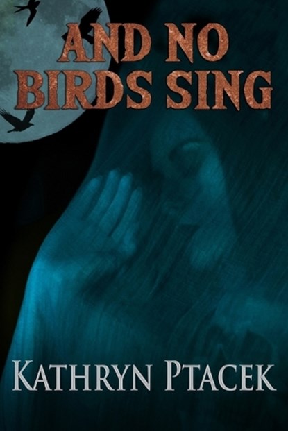 And No Birds Shall Sing, Kathryn Ptacek - Paperback - 9781637891391