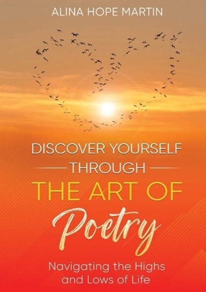 DISCOVER YOURSELF THROUGH THE ART OF POETRY, Alina Hope Martin - Paperback - 9781637926468
