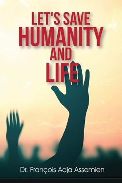 Let's Save Humanity and Life, ADJA ASSEMIEN,  Francois - Paperback - 9781637954249