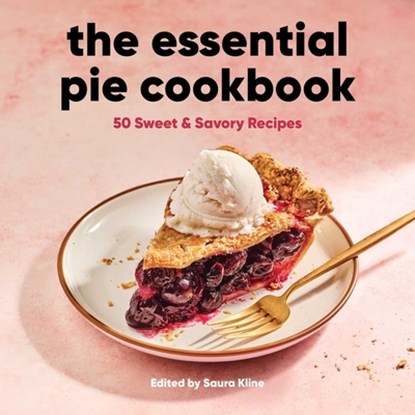 The Essential Pie Cookbook: 50 Sweet & Savory Recipes, Saura Kline - Paperback - 9781638070719