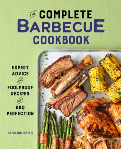 The Complete Barbecue Cookbook: Expert Advice and Foolproof Recipes for BBQ Perfection, Sterling Smith - Paperback - 9781638073031