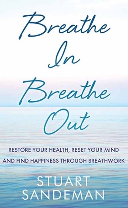 Breathe In, Breathe Out: Restore Your Health, Reset Your Mind and Find Happiness Through Breathwork, Stuart Sandeman - Gebonden - 9781638087489