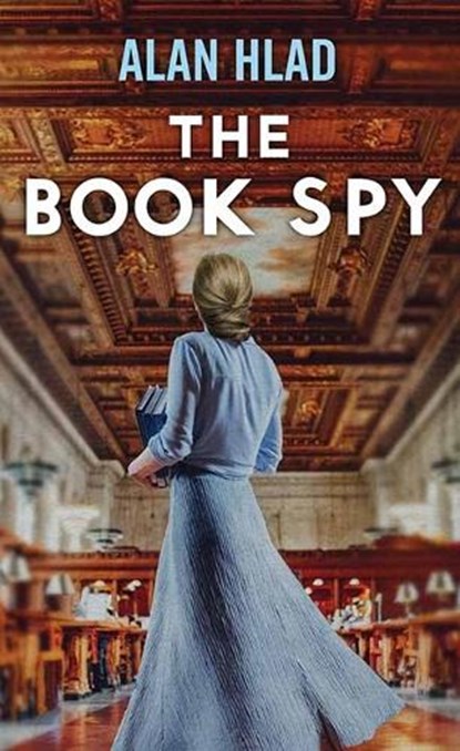 The Book Spy: A Ww2 Novel of Librarian Spies, Alan Hlad - Gebonden - 9781638087588