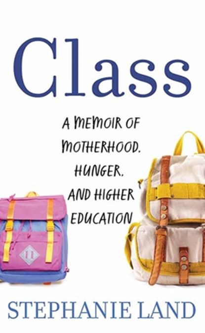 Class: A Memoir of Motherhood, Hunger, and Higher Education, Stephanie Land - Gebonden - 9781638089865