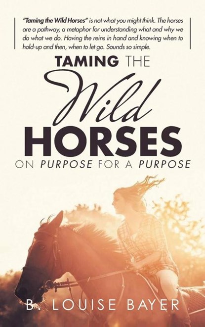 Taming The Wild Horses On Purpose For A Purpose, B Louise Bayer - Gebonden - 9781638120070