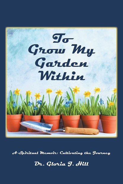 To Grow My Garden Within, Gloria J. Hill - Paperback - 9781638144694