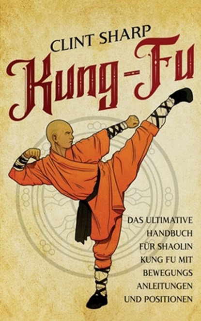 Kung Fu: Das ultimative Handbuch für Shaolin Kung Fu mit Bewegungsanleitungen und Positionen, Clint Sharp - Gebonden - 9781638184317
