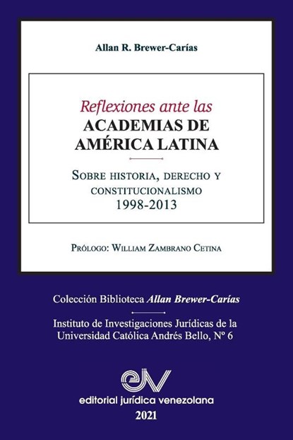 REFLEXIONES ANTE LAS ACADEMIAS DE AMERICA LATINA. Sobre historia, derecho y constitucionalismo, Allan R Brewer-Carias - Paperback - 9781638215684