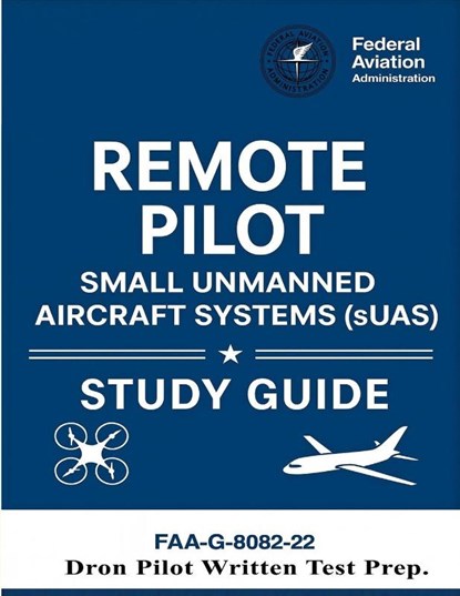 Remote Pilot - Small Unmanned Aircraft Systems (sUAS) Study Guide FAA-G-8082-22, U. S. Department Of Transportation ; Federal Aviation Administration - Paperback - 9781638233855