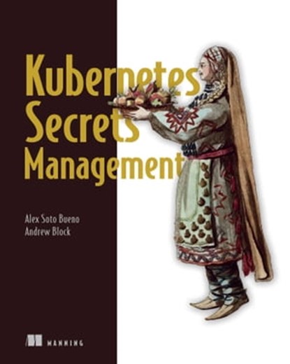 Kubernetes Secrets Management, Alex Soto Bueno ; Andrew Block - Ebook - 9781638351771
