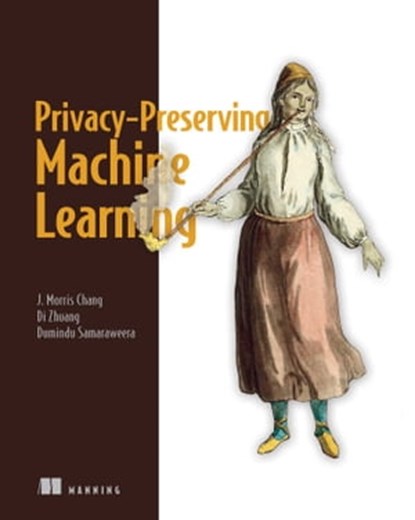 Privacy-Preserving Machine Learning, J. Morris Chang ; Di Zhuang ; G. Dumindu Samaraweera - Ebook - 9781638352754