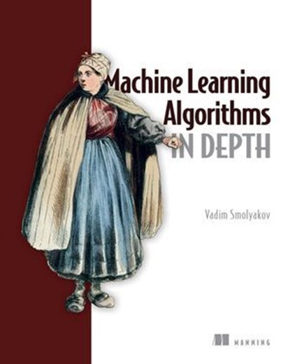 Machine Learning Algorithms in Depth, Vadim Smolyakov - Ebook - 9781638355571