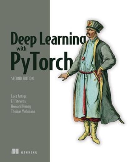 Deep Learning with PyTorch, Second Edition, Luca Antiga ; Eli Stevens ; Howard Huang ; Thomas Viehmann - Ebook - 9781638357759