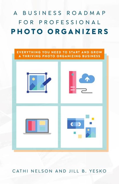 A Business Roadmap for Professional Photo Organizers, Cathi Nelson ; Jill B Yesko - Paperback - 9781638379164