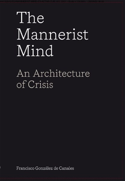 The Mannerist Mind: An Architecture of Crisis, Francisco González de Canales - Paperback - 9781638400363