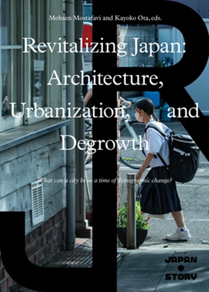 Revitalizing Japan: Architecture, Urbanization, and Degrowth, Mohsen Mostafavi - Paperback - 9781638401407