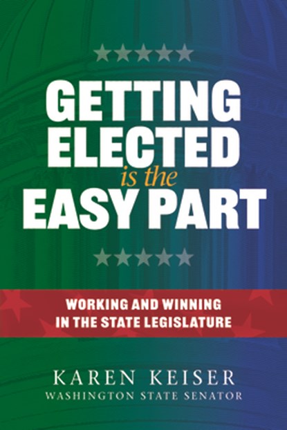 Getting Elected Is the Easy Part: Working and Winning in the State Legislature, Karen Keiser - Paperback - 9781638640110