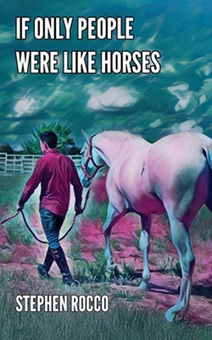 If Only People Were Like Horses, Stephen Rocco - Paperback - 9781638681878