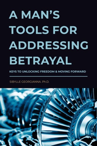 A Man's Tools for Addressing Betrayal, Sibylle Georgianna - Paperback - 9781638778134