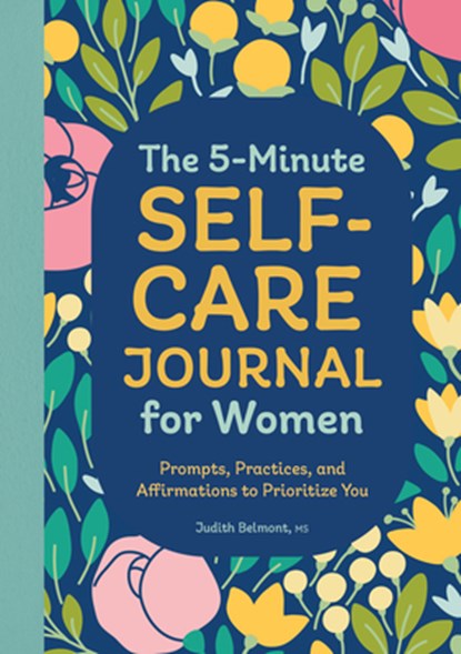 The 5-Minute Self-Care Journal for Women: Prompts, Practices, and Affirmations to Prioritize You, Judith Belmont - Paperback - 9781638781189