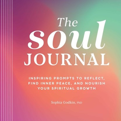 The Soul Journal: Inspiring Prompts to Reflect, Find Inner Peace, and Nourish Your Spiritual Growth, Sophia Godkin - Paperback - 9781638781219