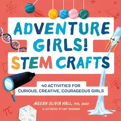 Adventure Girls! Stem Crafts: 40 Activities for Curious, Creative, Courageous Girls, Megan Olivia Hall - Paperback - 9781638781479