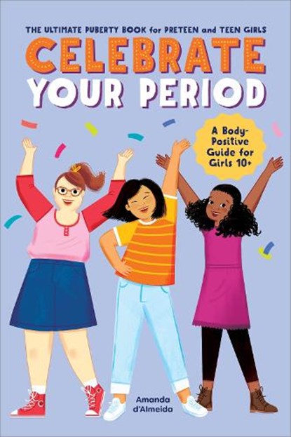 Celebrate Your Period: The Ultimate Puberty Book for Preteen and Teen Girls, Amanda D'Almeida - Paperback - 9781638783886