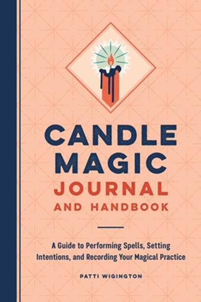 Candle Magic Journal and Handbook: A Guide to Performing Spells, Setting Intentions, and Recording Your Magical Practice, Patti Wigington - Paperback - 9781638784227