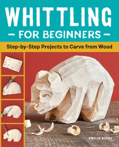 Whittling for Beginners: Step-By-Step Projects to Carve from Wood, Emilie Rigby - Paperback - 9781638784333