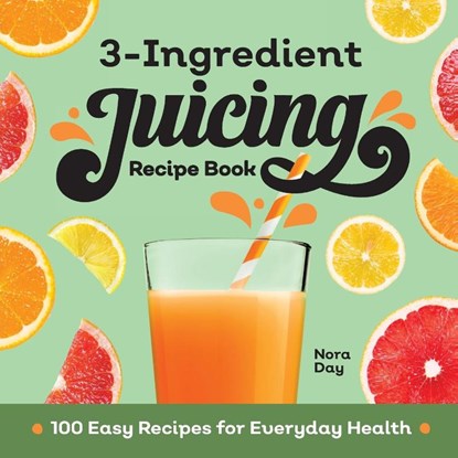 3-Ingredient Juicing Recipe Book, Nora Day - Paperback - 9781638784388