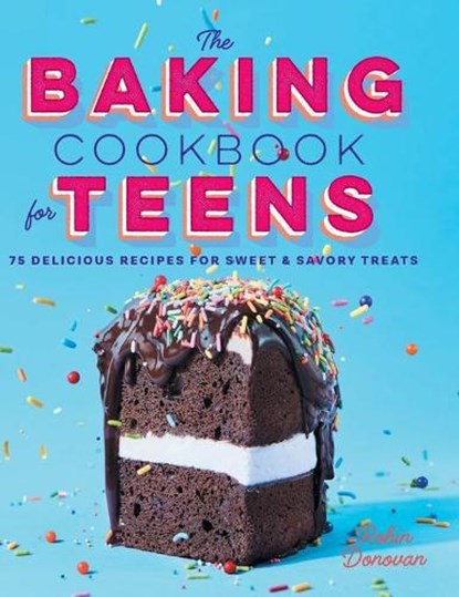 The Baking Cookbook for Teens: 75 Delicious Recipes for Sweet and Savory Treats, Robin Donovan - Gebonden - 9781638788560