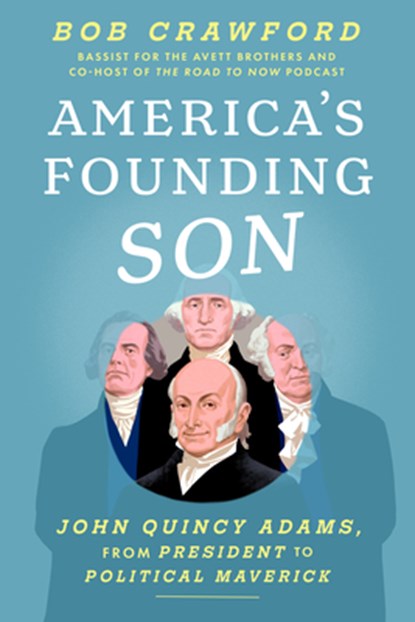 America's Founding Son: John Quincy Adams, from President to Political Maverick, Bob Crawford - Gebonden - 9781638932604