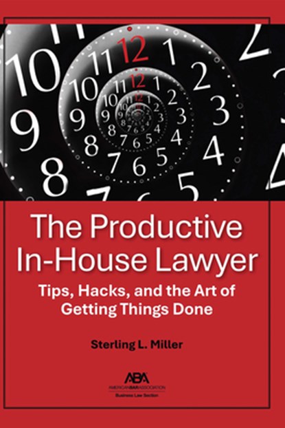 The Productive In-House Lawyer: Tips, Hacks, and the Art of Getting Things Done, Sterling L. Miller - Paperback - 9781639054817