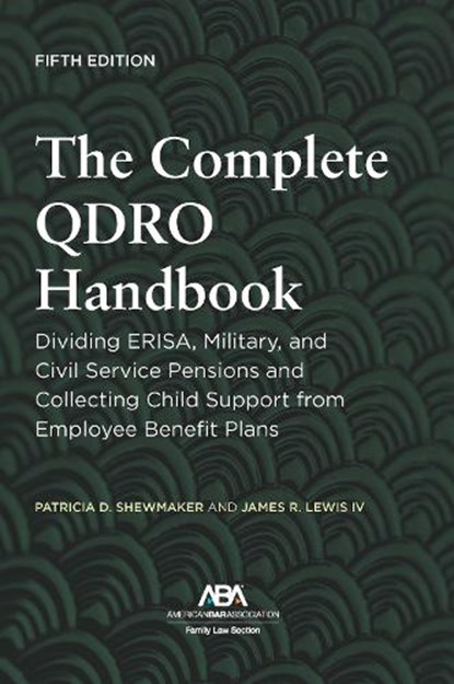 The Complete Qdro Handbook: Dividing Erisa, Military, and Civil Service Pensions and Collecting Child Support from Employee Benefit Plans, Fifth Editi, Patricia D. Shewmaker - Paperback - 9781639055227