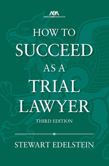 How to Succeed as a Trial Lawyer, Third Edition, Stewart Edelstein - Paperback - 9781639055364