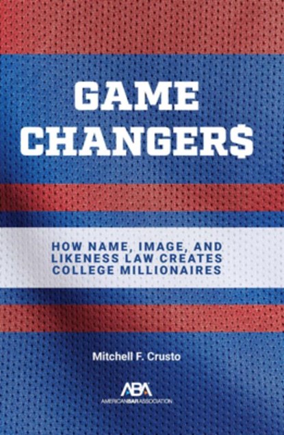 Game Changers: How Name, Image, and Likeness Law Creates College Millionaires, Mitchell F. Crusto - Paperback - 9781639056415