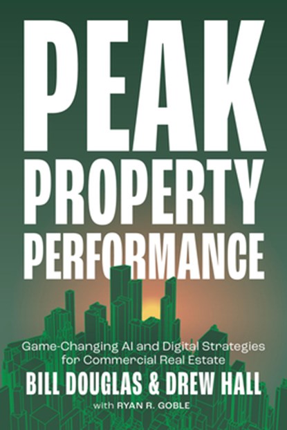 Peak Property Performance: Game-Changing AI and Digital Strategies for Commercial Real Estate, Bill Douglas - Gebonden - 9781639081288