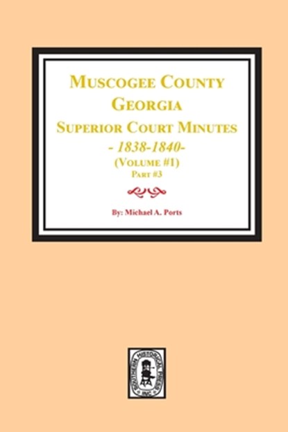 Muscogee County, Georgia Superior Court Minutes, 1838-1840. Volume #1 - part 3, Michael a. Ports - Paperback - 9781639140121