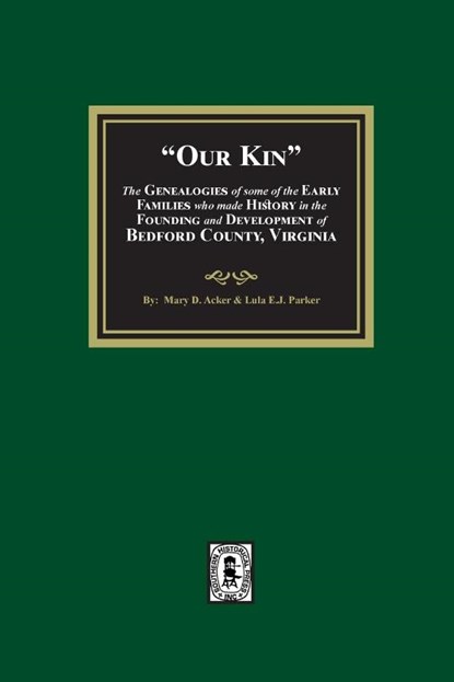 Our Kin - The Genealogies of some of the Early Families who made History in the founding and Development of Bedford County, Virginia, Mary D. Ackerly ; Lula Eastman J. Parker - Paperback - 9781639141470