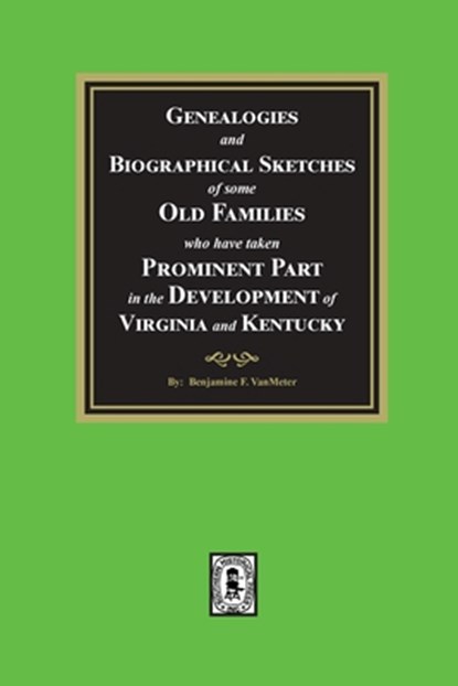Genealogies and Biographical Sketches of some Old Families who have taken Prominent part in the development of Virginia and Kentucky, Benjamine F. VanMeter - Paperback - 9781639141517